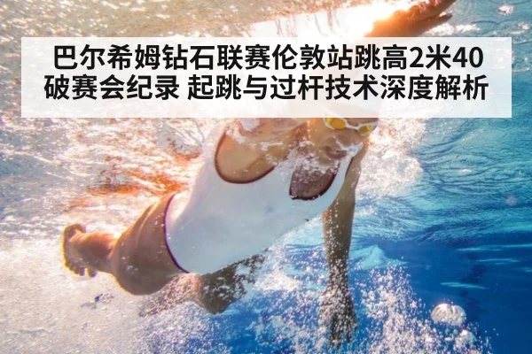 巴尔希姆钻石联赛伦敦站跳高2米40破赛会纪录 起跳与过杆技术深度解析